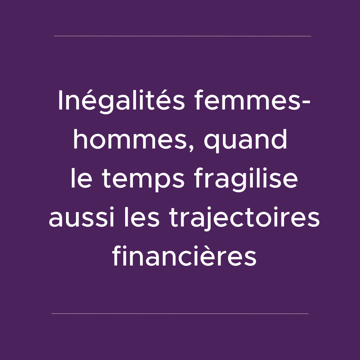 Inégalités femmes-hommes, quand le temps fragilise aussi les trajectoires financières